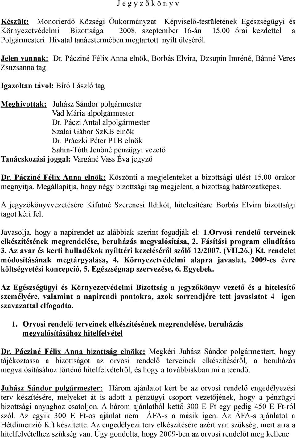 Igazoltan távol: Bíró László tag Meghívottak: Juhász Sándor polgármester Vad Mária alpolgármester Dr. Páczi Antal alpolgármester Szalai Gábor SzKB elnök Dr.