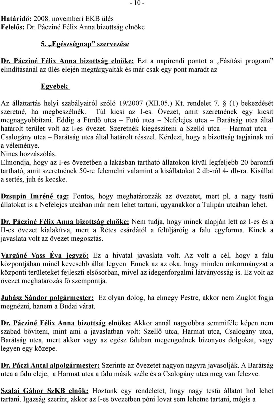 szóló 19/2007 (XII.05.) Kt. rendelet 7. (1) bekezdését szeretné, ha megbeszélnék. Túl kicsi az I-es. Övezet, amit szeretnének egy kicsit megnagyobbítani.