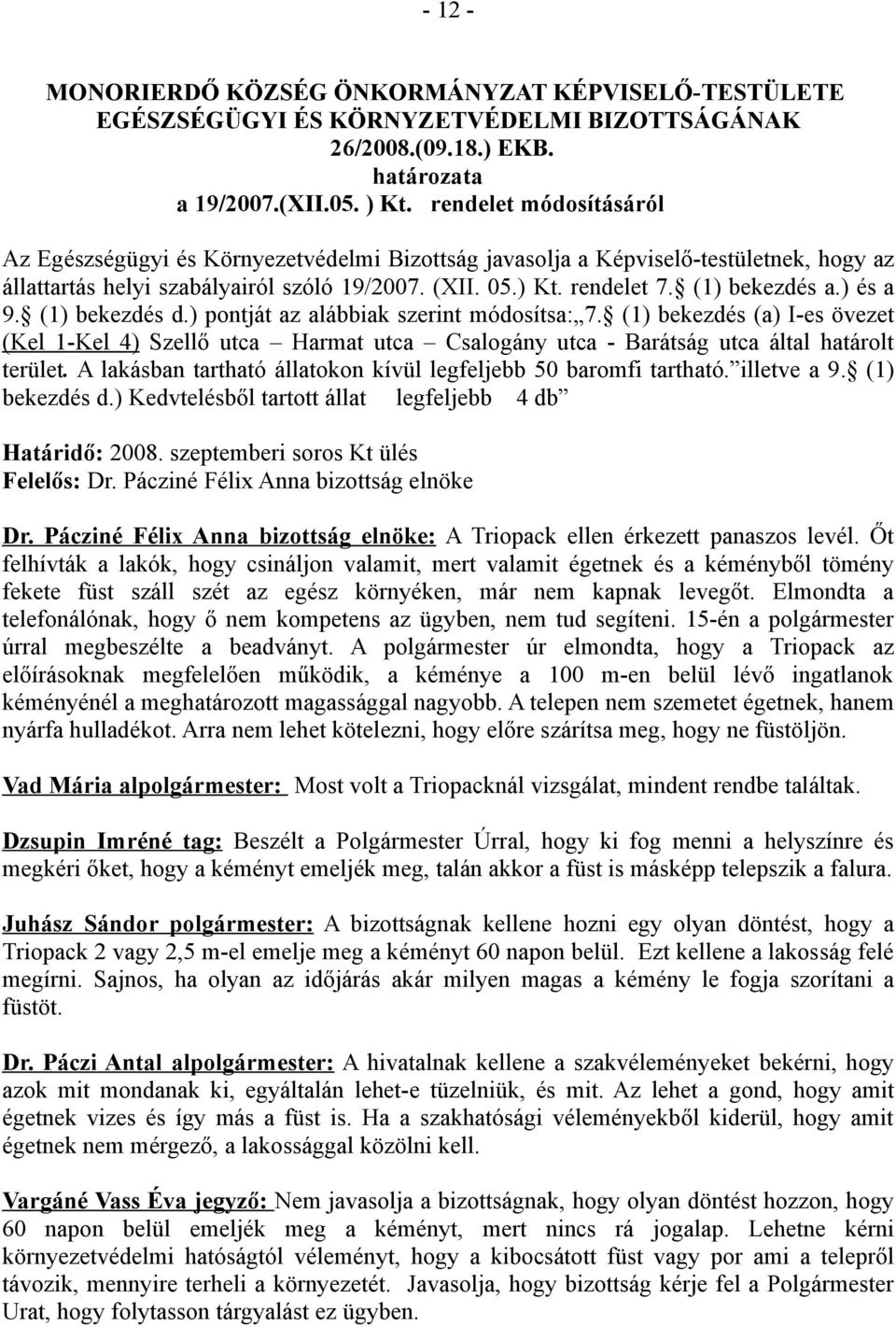 ) és a 9. (1) bekezdés d.) pontját az alábbiak szerint módosítsa: 7. (1) bekezdés (a) I-es övezet (Kel 1-Kel 4) Szellő utca Harmat utca Csalogány utca - Barátság utca által határolt terület.