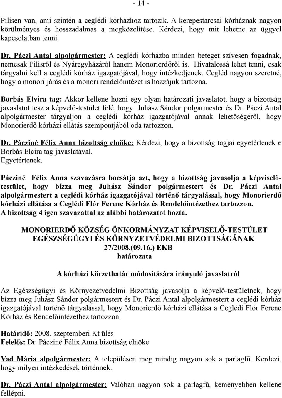 Hivatalossá lehet tenni, csak tárgyalni kell a ceglédi kórház igazgatójával, hogy intézkedjenek. Cegléd nagyon szeretné, hogy a monori járás és a monori rendelőintézet is hozzájuk tartozna.