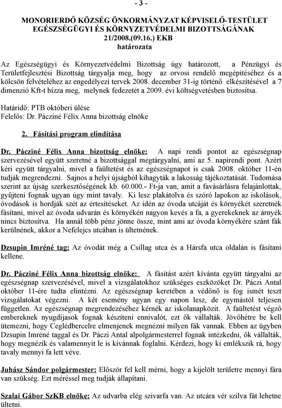 az engedélyezi tervek 2008. december 31-ig történő elkészítésével a 7 dimenzió Kft-t bízza meg, melynek fedezetét a 2009. évi költségvetésben biztosítsa. Határidő: PTB októberi ülése Felelős: Dr.