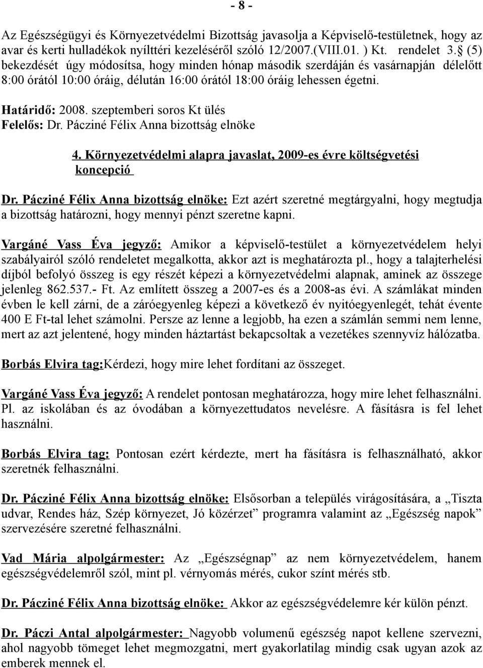 szeptemberi soros Kt ülés Felelős: Dr. Pácziné Félix Anna bizottság elnöke 4. Környezetvédelmi alapra javaslat, 2009-es évre költségvetési koncepció Dr.