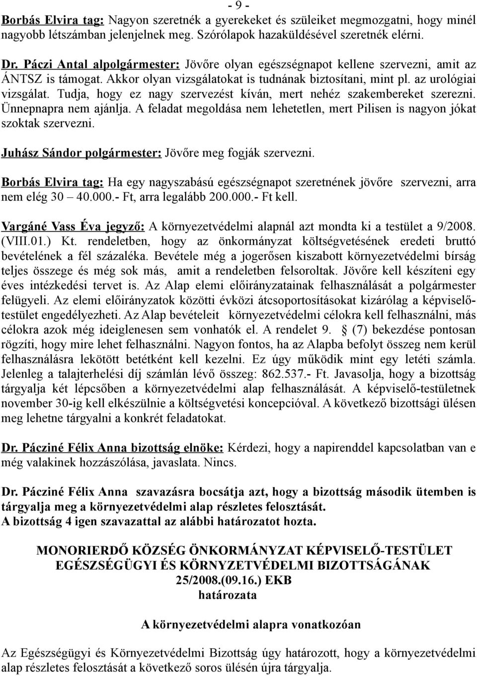 Tudja, hogy ez nagy szervezést kíván, mert nehéz szakembereket szerezni. Ünnepnapra nem ajánlja. A feladat megoldása nem lehetetlen, mert Pilisen is nagyon jókat szoktak szervezni.