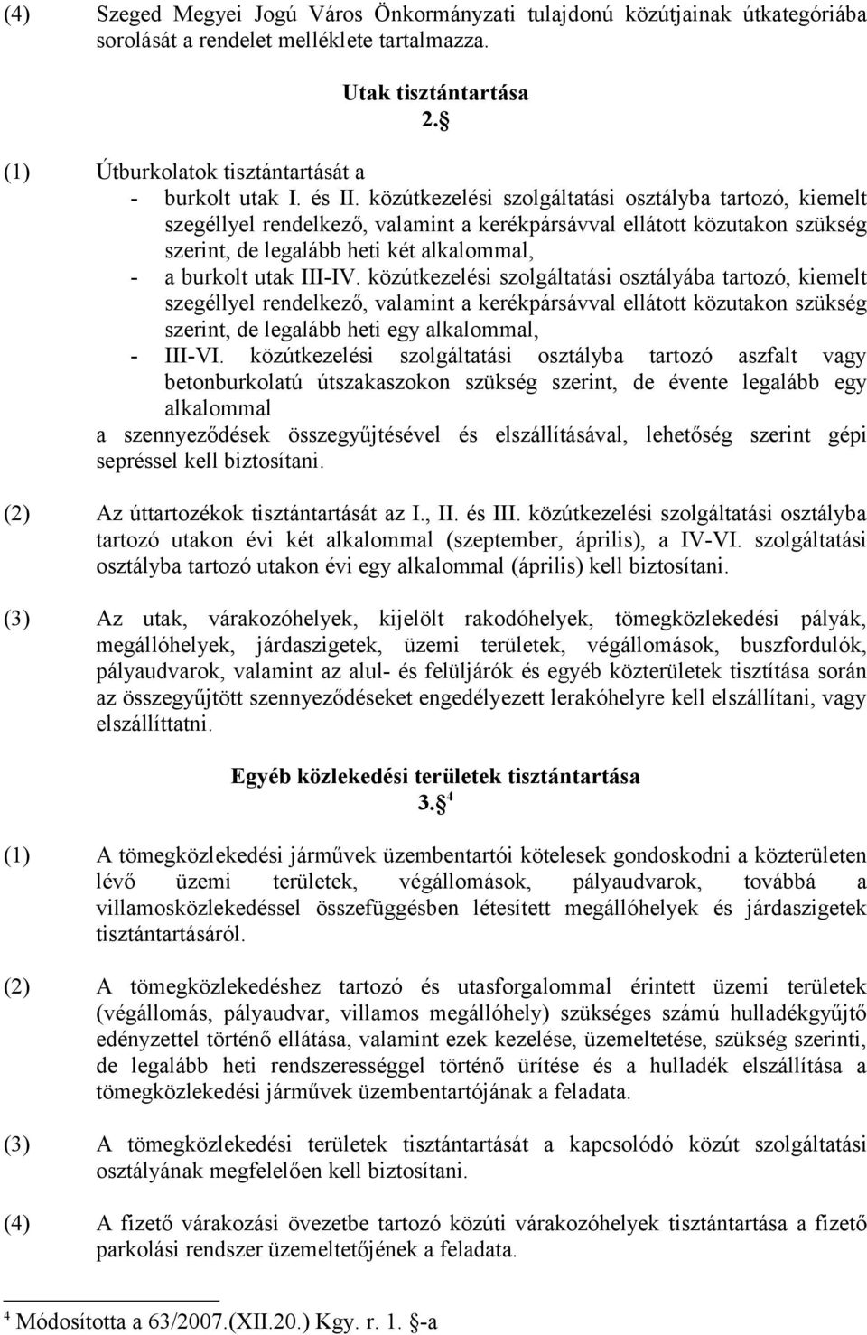 közútkezelési szolgáltatási osztályba tartozó, kiemelt szegéllyel rendelkező, valamint a kerékpársávval ellátott közutakon szükség szerint, de legalább heti két alkalommal, - a burkolt utak III-IV.