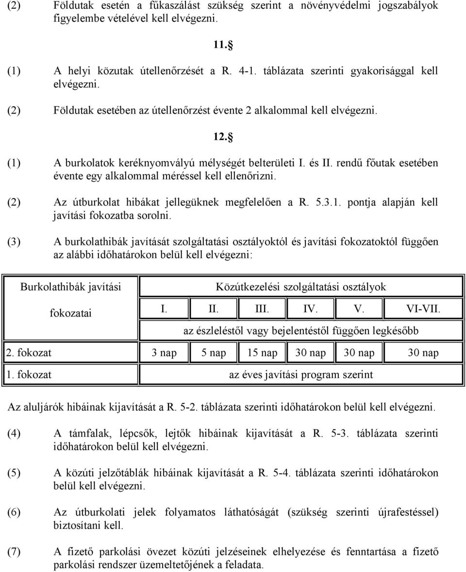 rendű főutak esetében évente egy alkalommal méréssel kell ellenőrizni. (2) Az útburkolat hibákat jellegüknek megfelelően a R. 5.3.1. pontja alapján kell javítási fokozatba sorolni.