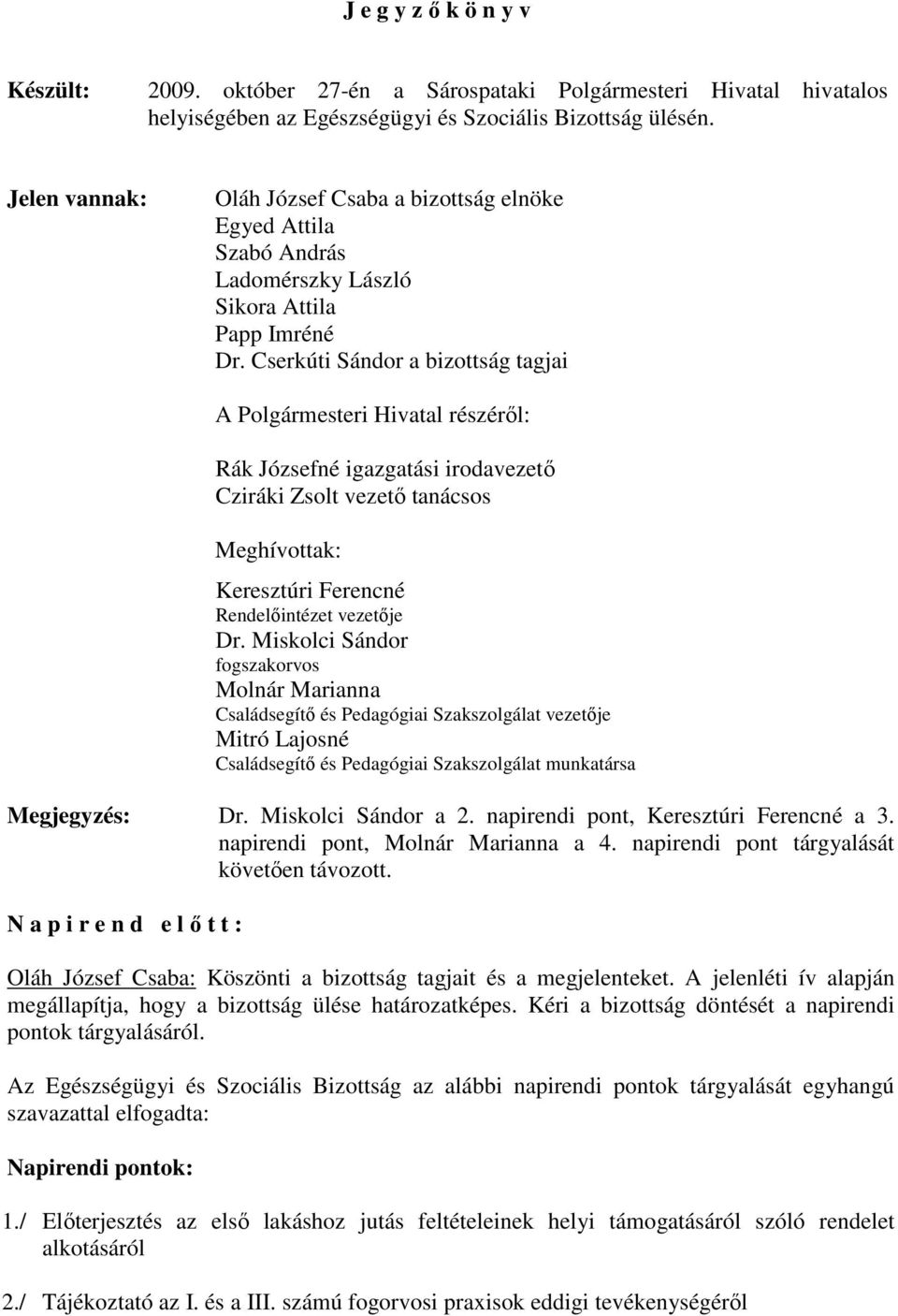 Cserkúti Sándor a bizottság tagjai A Polgármesteri Hivatal részérıl: Rák Józsefné igazgatási irodavezetı Cziráki Zsolt vezetı tanácsos Meghívottak: Keresztúri Ferencné Rendelıintézet vezetıje Dr.