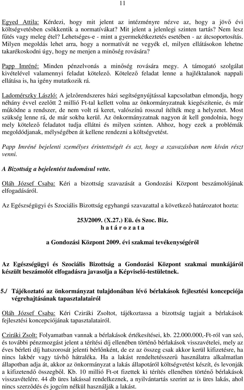 Milyen megoldás lehet arra, hogy a normatívát ne vegyék el, milyen ellátásokon lehetne takarékoskodni úgy, hogy ne menjen a minıség rovására? Papp Imréné: Minden pénzelvonás a minıség rovására megy.