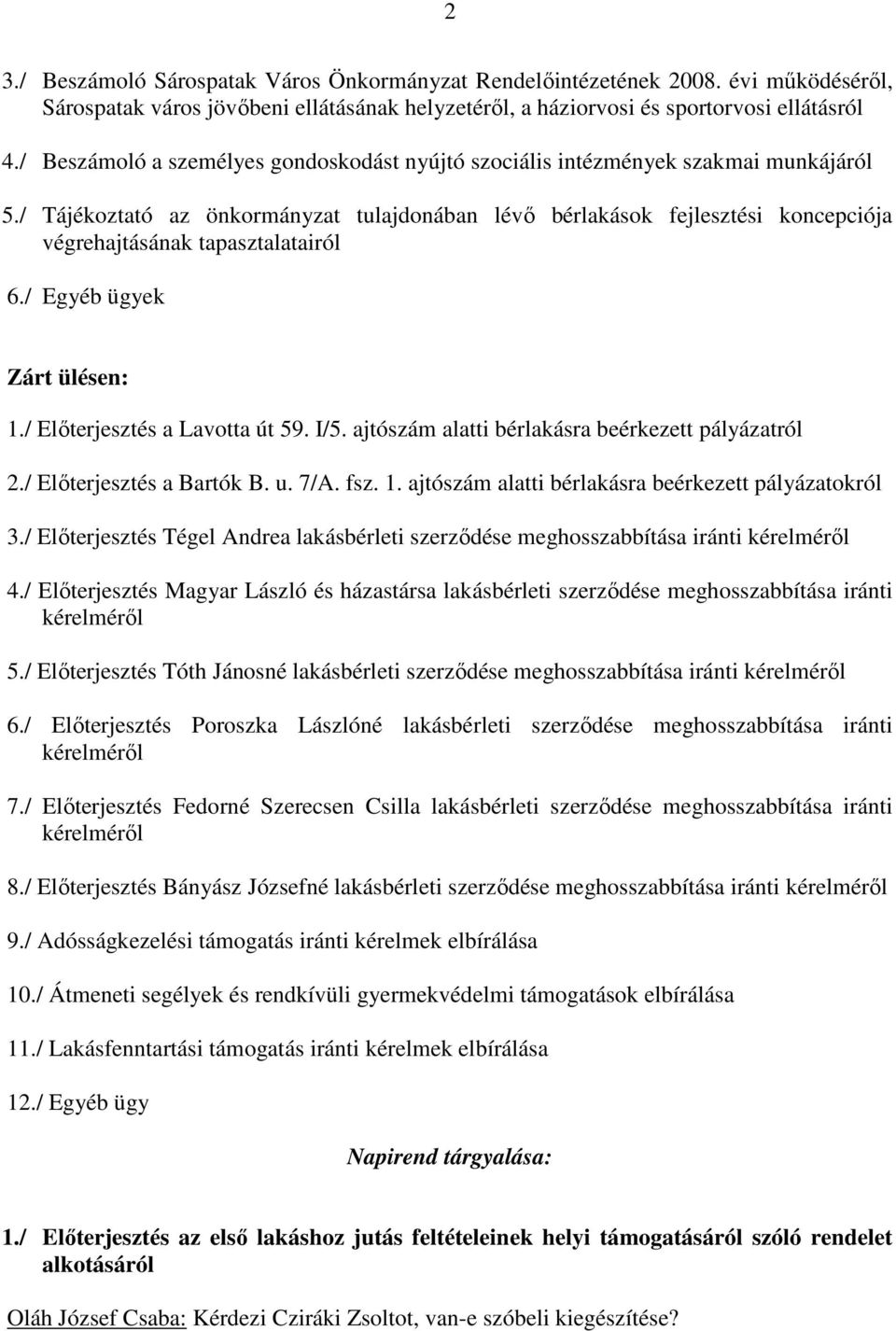 / Tájékoztató az önkormányzat tulajdonában lévı bérlakások fejlesztési koncepciója végrehajtásának tapasztalatairól 6./ Egyéb ügyek Zárt ülésen: 1./ Elıterjesztés a Lavotta út 59. I/5.