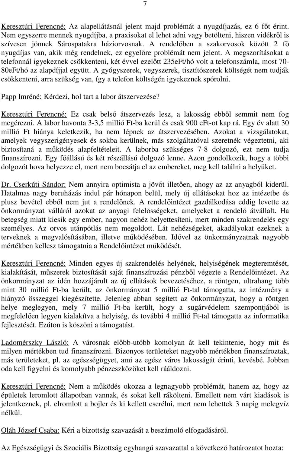 A rendelıben a szakorvosok között 2 fı nyugdíjas van, akik még rendelnek, ez egyelıre problémát nem jelent.