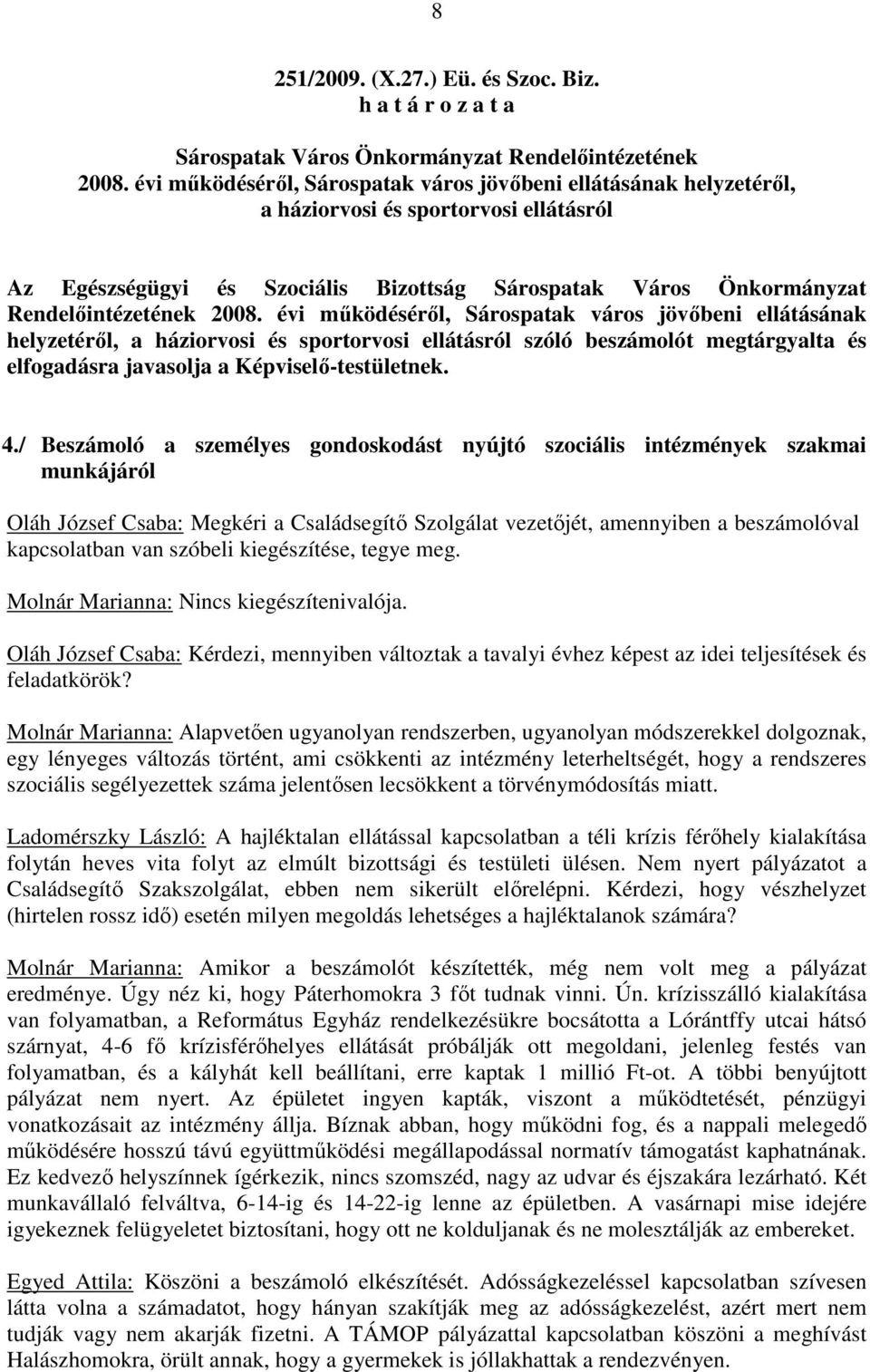 évi mőködésérıl, Sárospatak város jövıbeni ellátásának helyzetérıl, a háziorvosi és sportorvosi ellátásról szóló beszámolót megtárgyalta és elfogadásra javasolja a Képviselı-testületnek. 4.