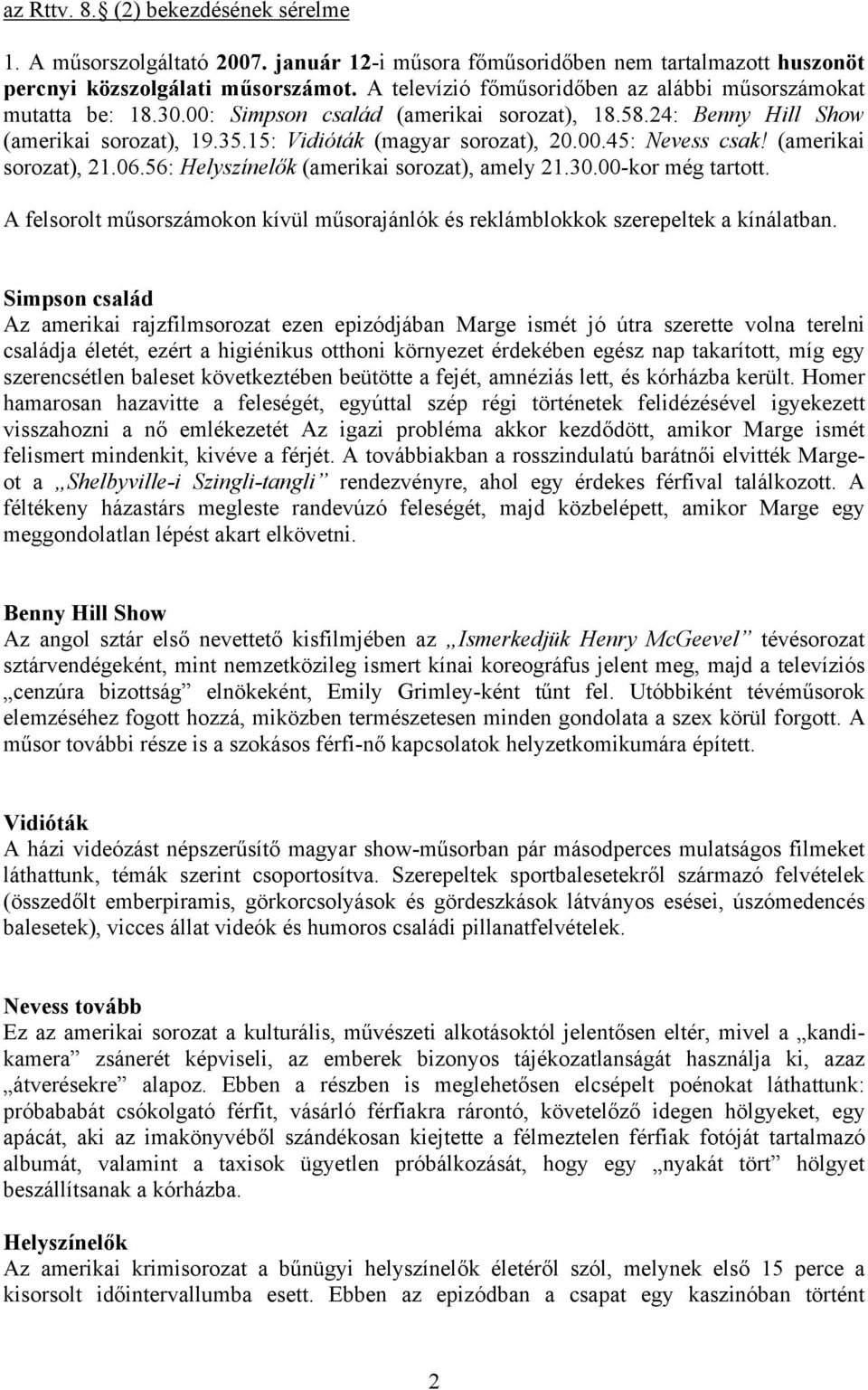 (amerikai sorozat), 21.06.56: Helyszínelők (amerikai sorozat), amely 21.30.00-kor még tartott. A felsorolt műsorszámokon kívül műsorajánlók és reklámblokkok szerepeltek a kínálatban.