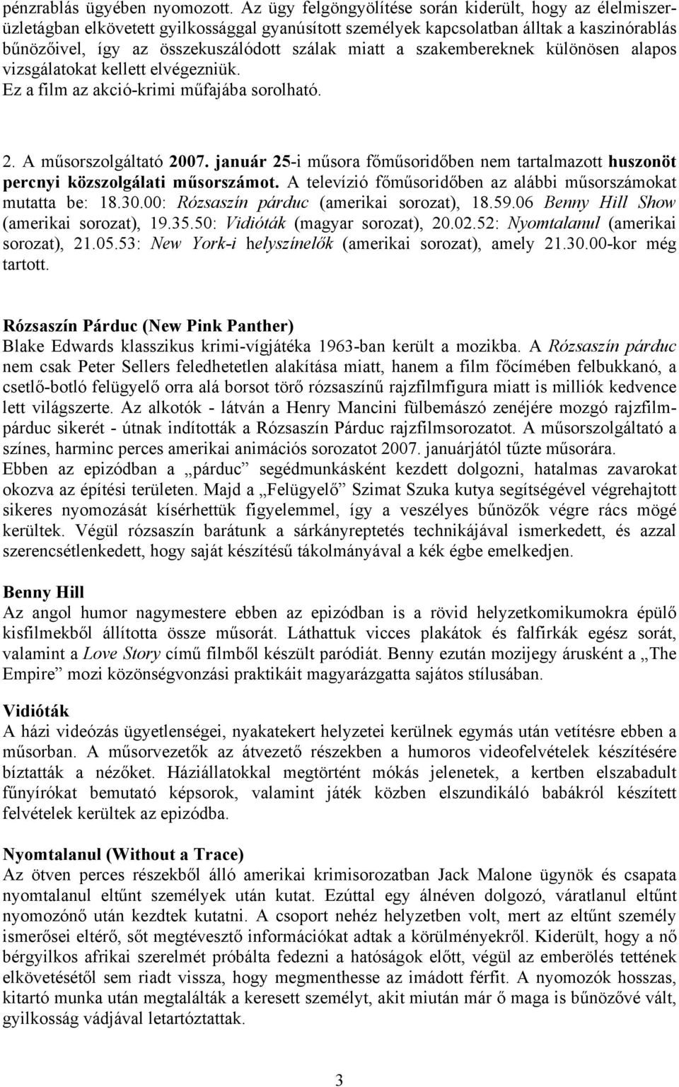 a szakembereknek különösen alapos vizsgálatokat kellett elvégezniük. Ez a film az akció-krimi műfajába sorolható. 2. A műsorszolgáltató 2007.