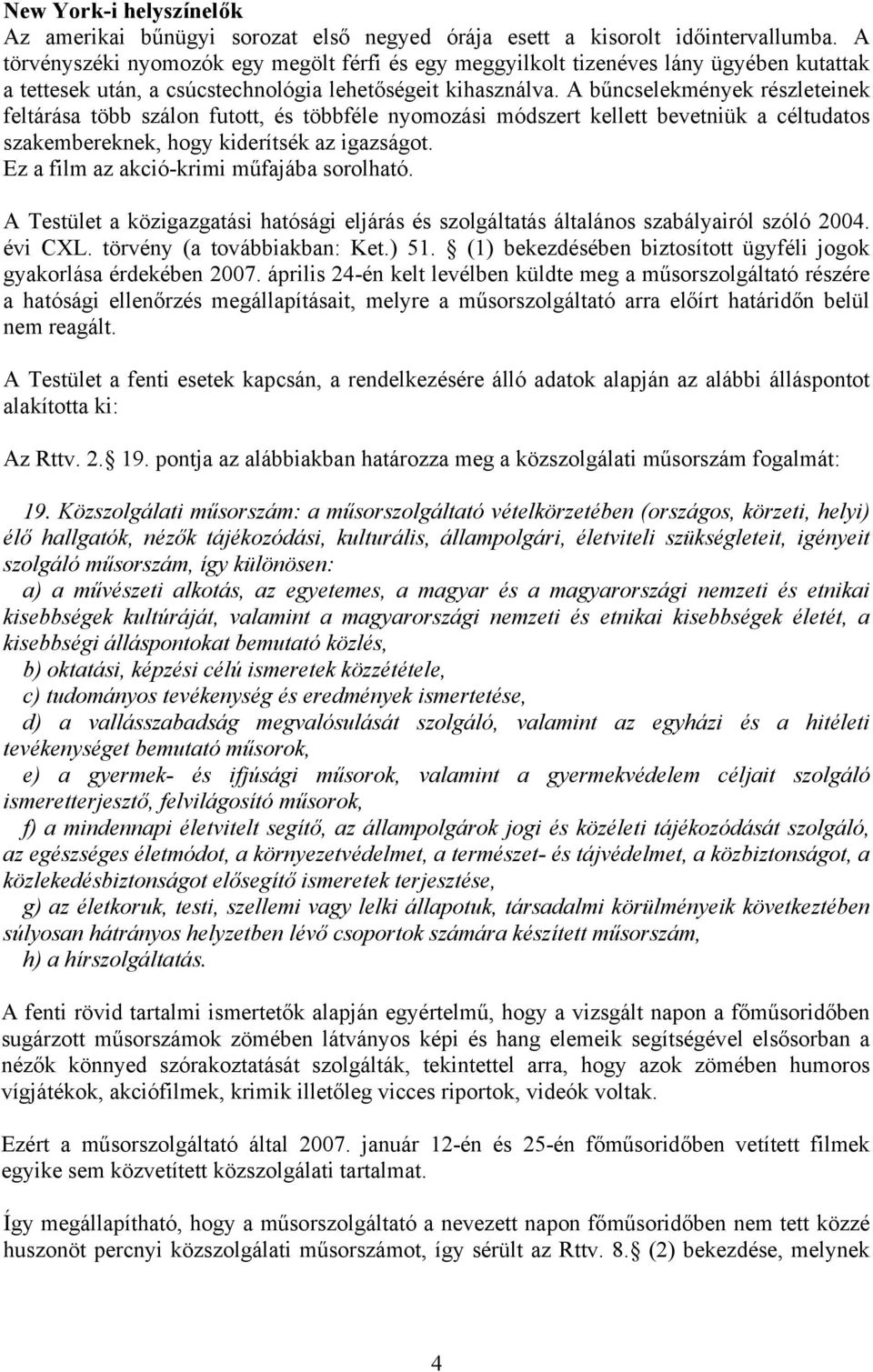 A bűncselekmények részleteinek feltárása több szálon futott, és többféle nyomozási módszert kellett bevetniük a céltudatos szakembereknek, hogy kiderítsék az igazságot.