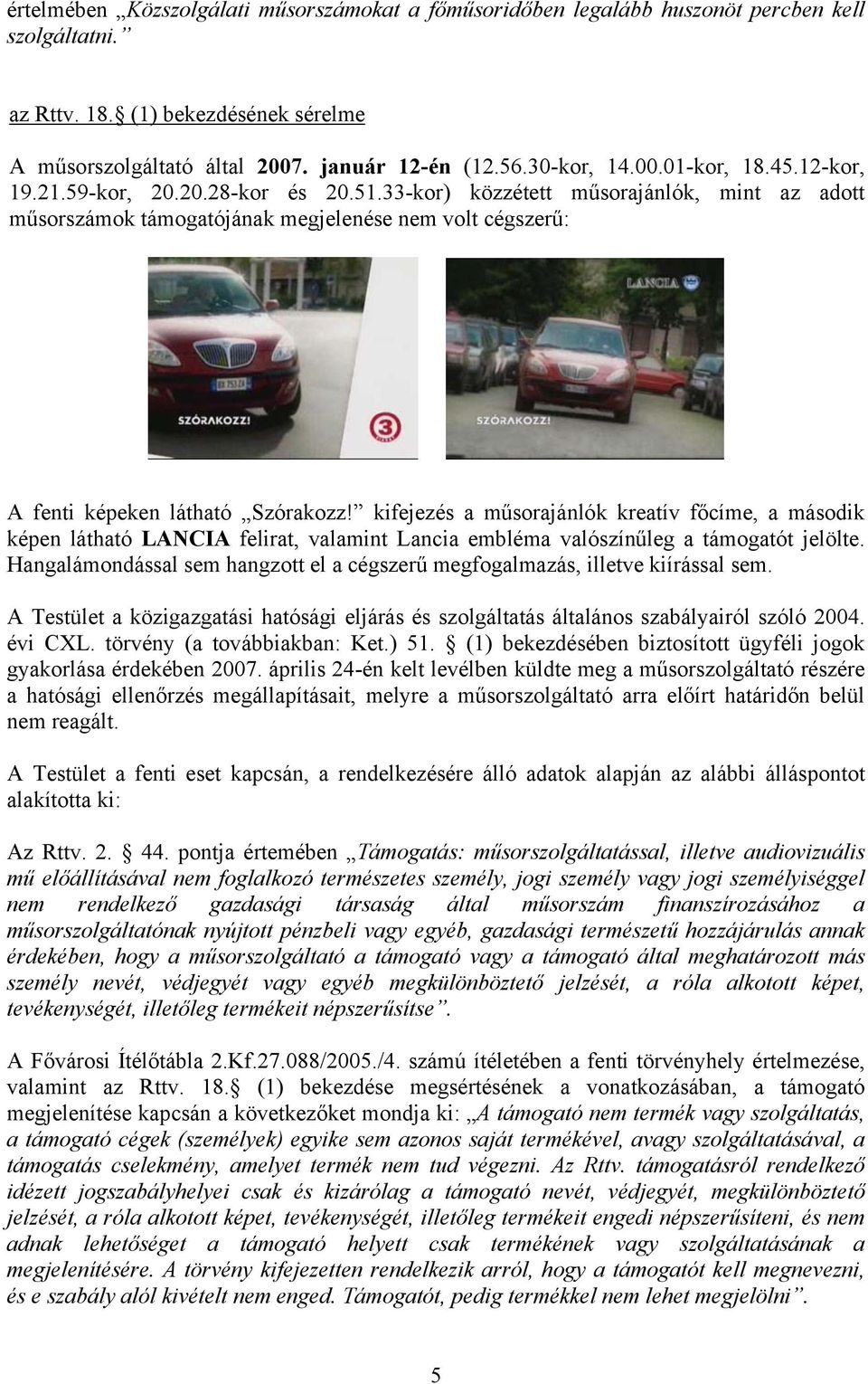 kifejezés a műsorajánlók kreatív főcíme, a második képen látható LANCIA felirat, valamint Lancia embléma valószínűleg a támogatót jelölte.
