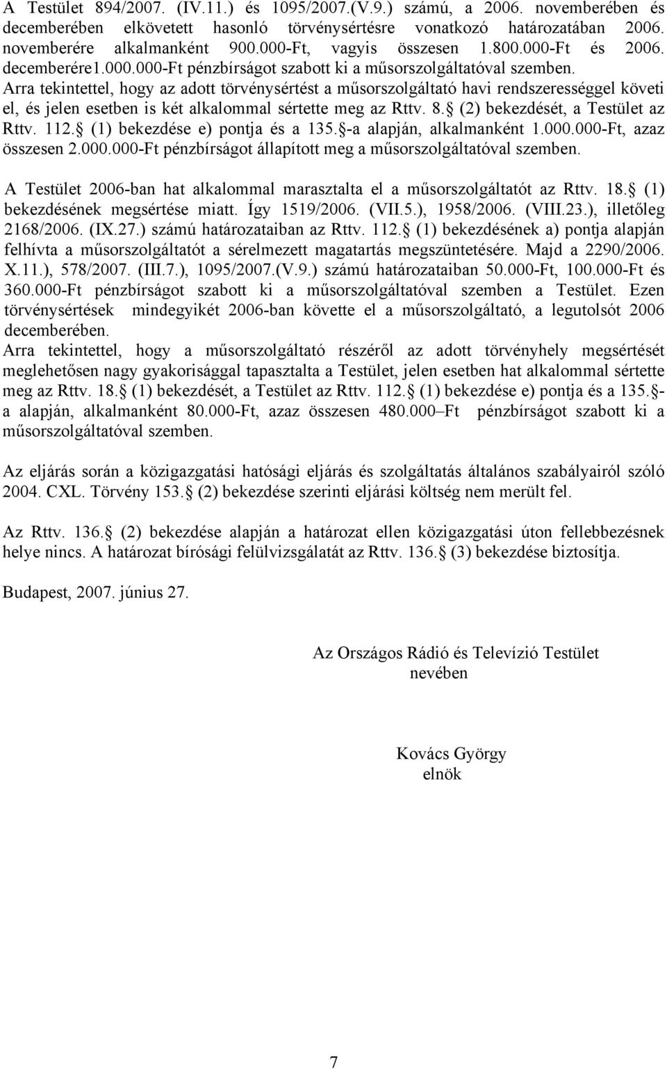 Arra tekintettel, hogy az adott törvénysértést a műsorszolgáltató havi rendszerességgel követi el, és jelen esetben is két alkalommal sértette meg az Rttv. 8. (2) bekezdését, a Testület az Rttv. 112.