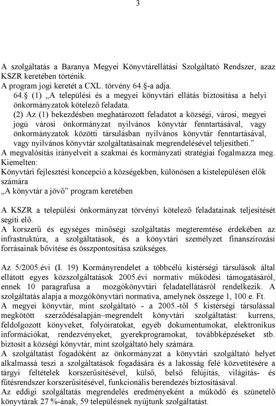 (2) Az (1) bekezdésben meghatározott feladatot a községi, városi, megyei jogú városi önkormányzat nyilvános könyvtár fenntartásával, vagy önkormányzatok közötti társulásban nyilvános könyvtár