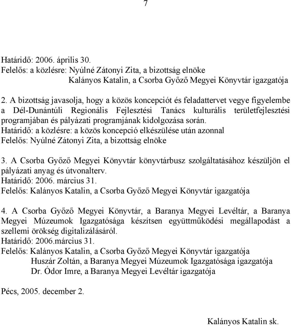 kidolgozása során. Határidő: a közlésre: a közös koncepció elkészülése után azonnal Felelős: Nyúlné Zátonyi Zita, a bizottság elnöke 3.