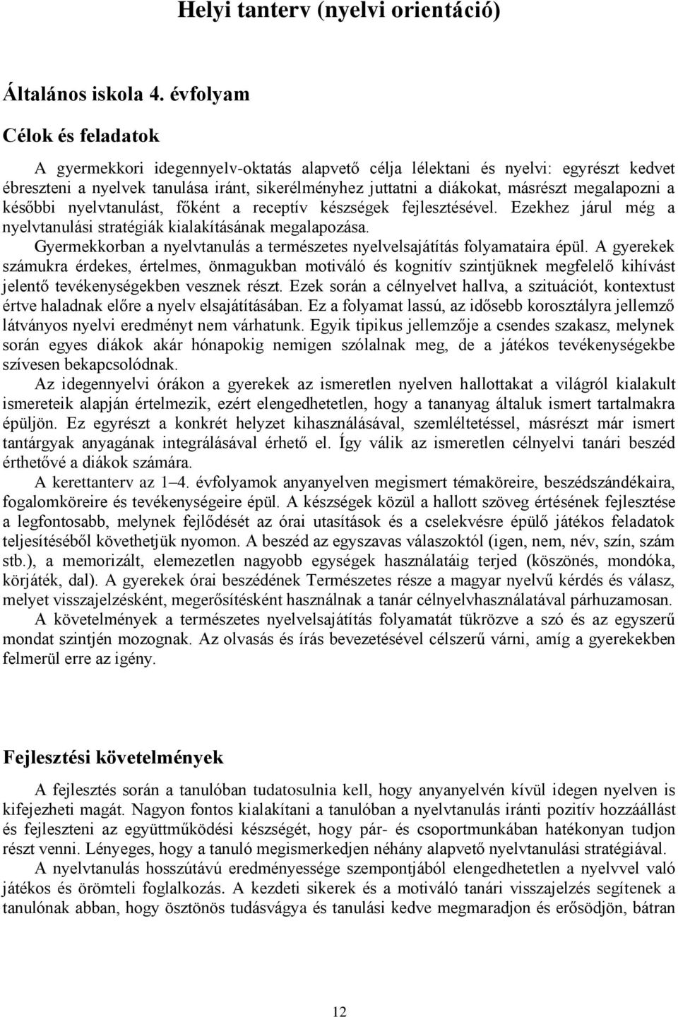 megalapozni a későbbi nyelvtanulást, főként a receptív készségek fejlesztésével. Ezekhez járul még a nyelvtanulási stratégiák kialakításának megalapozása.