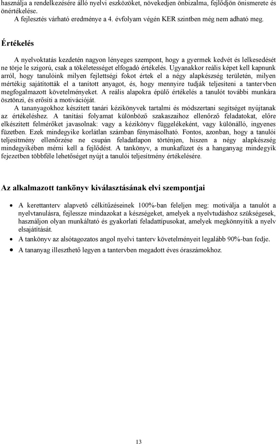 Ugyanakkor reális képet kell kapnunk arról, hogy tanulóink milyen fejlettségi fokot értek el a négy alapkészség területén, milyen mértékig sajátították el a tanított anyagot, és, hogy mennyire tudják