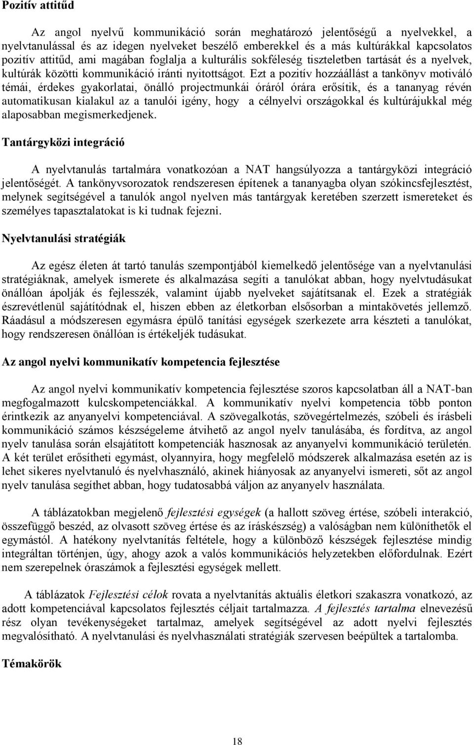 Ezt a pozitív hozzáállást a tankönyv motiváló témái, érdekes gyakorlatai, önálló projectmunkái óráról órára erősítik, és a tananyag révén automatikusan kialakul az a tanulói igény, hogy a célnyelvi