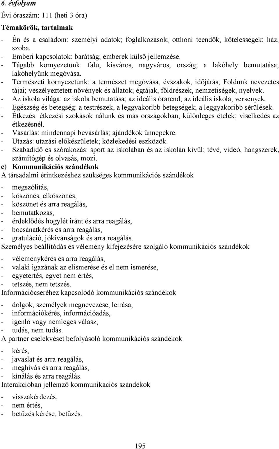 - Természeti környezetünk: a természet megóvása, évszakok, időjárás; Földünk nevezetes tájai; veszélyeztetett növények és állatok; égtájak, földrészek, nemzetiségek, nyelvek.