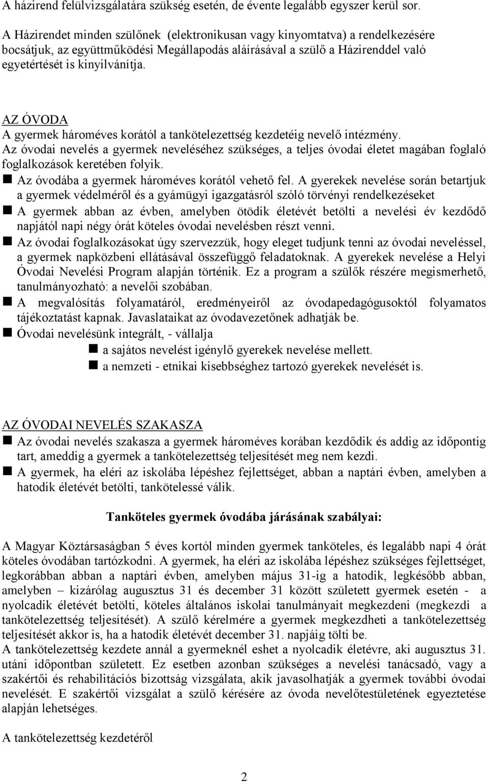 AZ ÓVODA A gyermek hároméves korától a tankötelezettség kezdetéig nevelő intézmény.