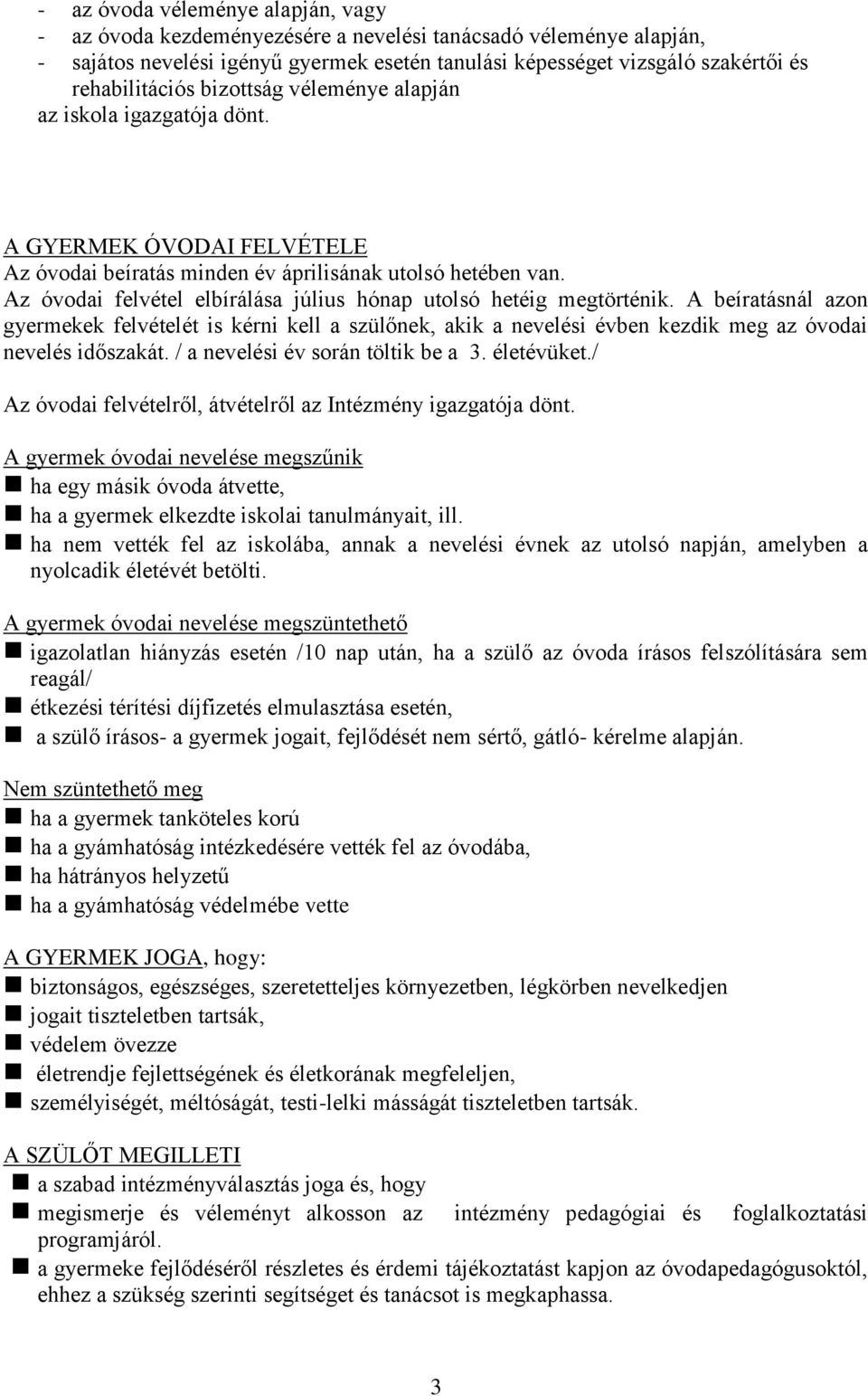 Az óvodai felvétel elbírálása július hónap utolsó hetéig megtörténik. A beíratásnál azon gyermekek felvételét is kérni kell a szülőnek, akik a nevelési évben kezdik meg az óvodai nevelés időszakát.