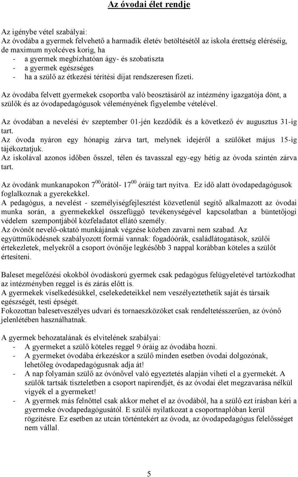 Az óvodába felvett gyermekek csoportba való beosztásáról az intézmény igazgatója dönt, a szülők és az óvodapedagógusok véleményének figyelembe vételével.