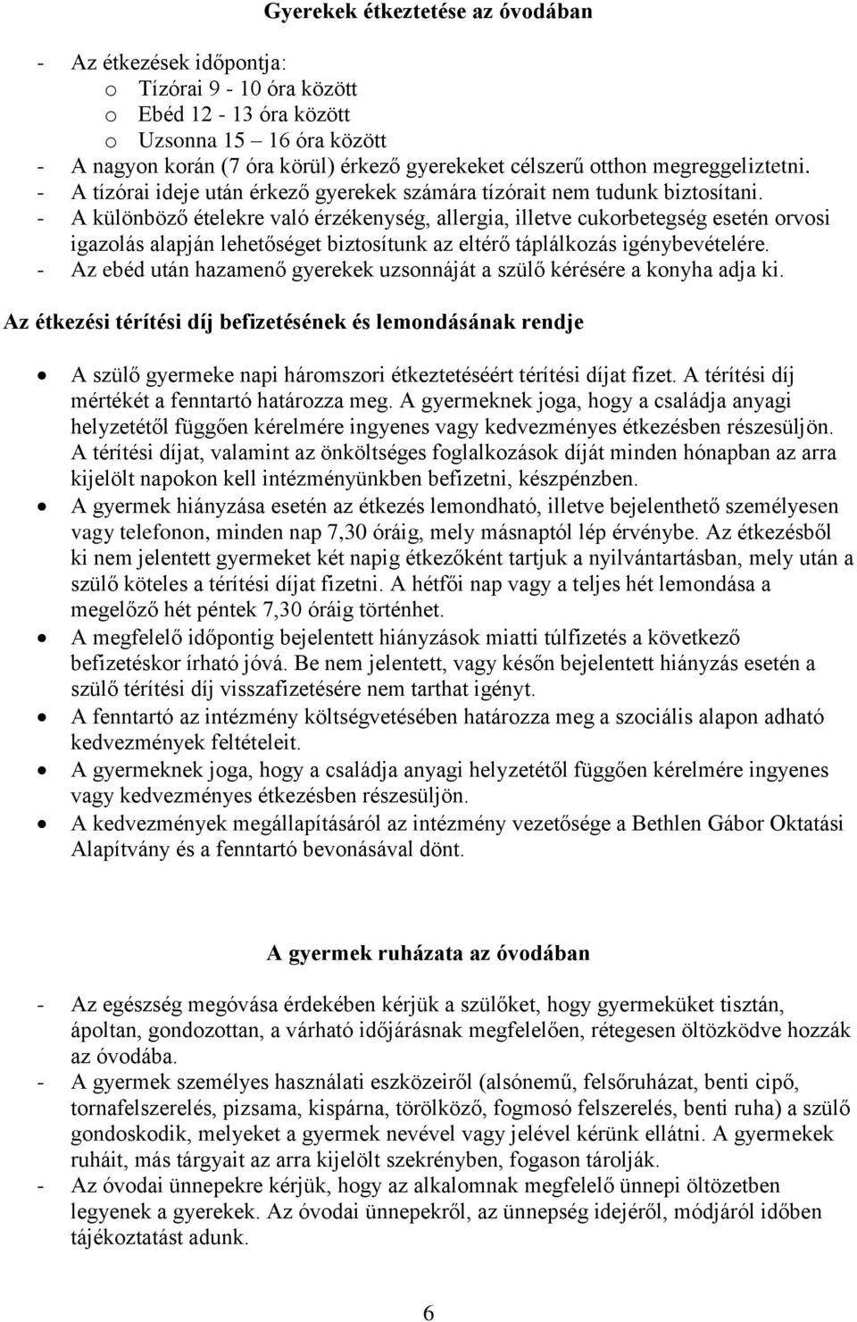 - A különböző ételekre való érzékenység, allergia, illetve cukorbetegség esetén orvosi igazolás alapján lehetőséget biztosítunk az eltérő táplálkozás igénybevételére.