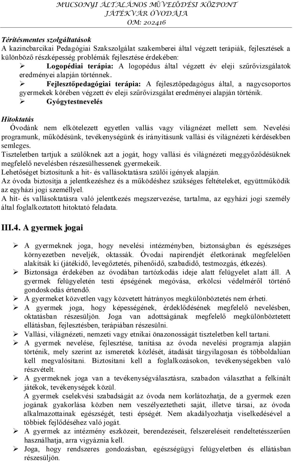 Fejlesztőpedagógiai terápia: A fejlesztőpedagógus által, a nagycsoportos gyermekek körében végzett év eleji szűrővizsgálat eredményei alapján történik.