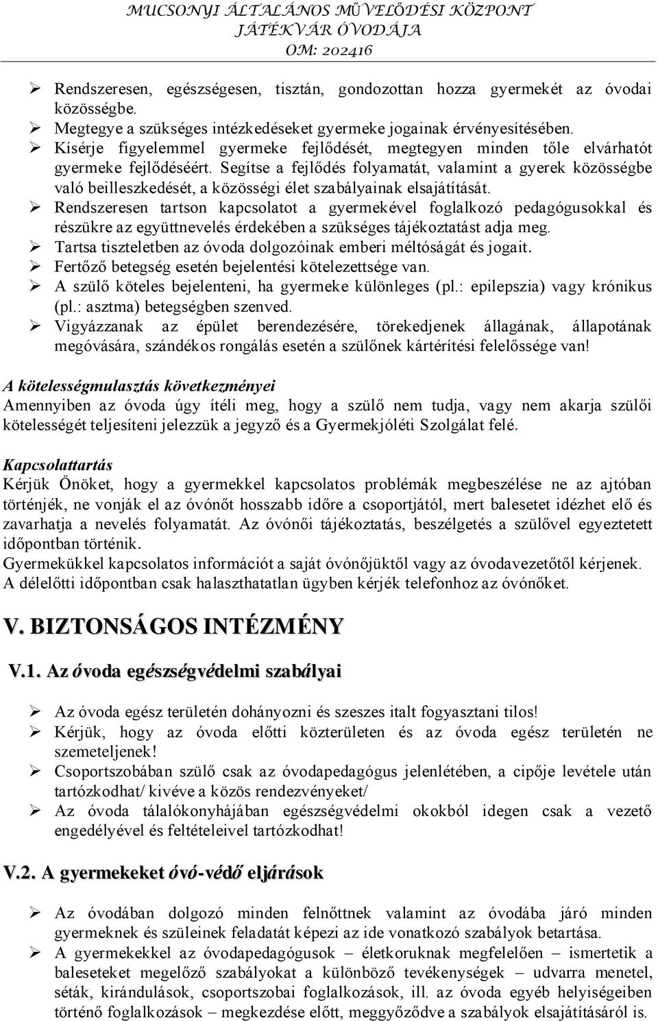 Segítse a fejlődés folyamatát, valamint a gyerek közösségbe való beilleszkedését, a közösségi élet szabályainak elsajátítását.