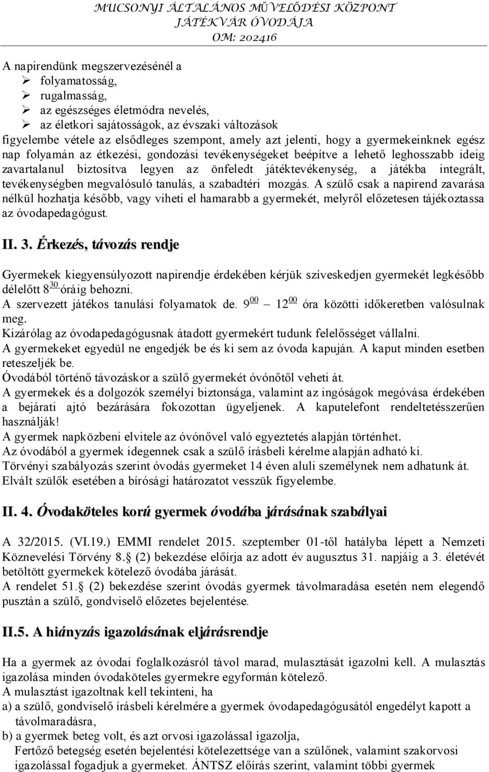 integrált, tevékenységben megvalósuló tanulás, a szabadtéri mozgás.