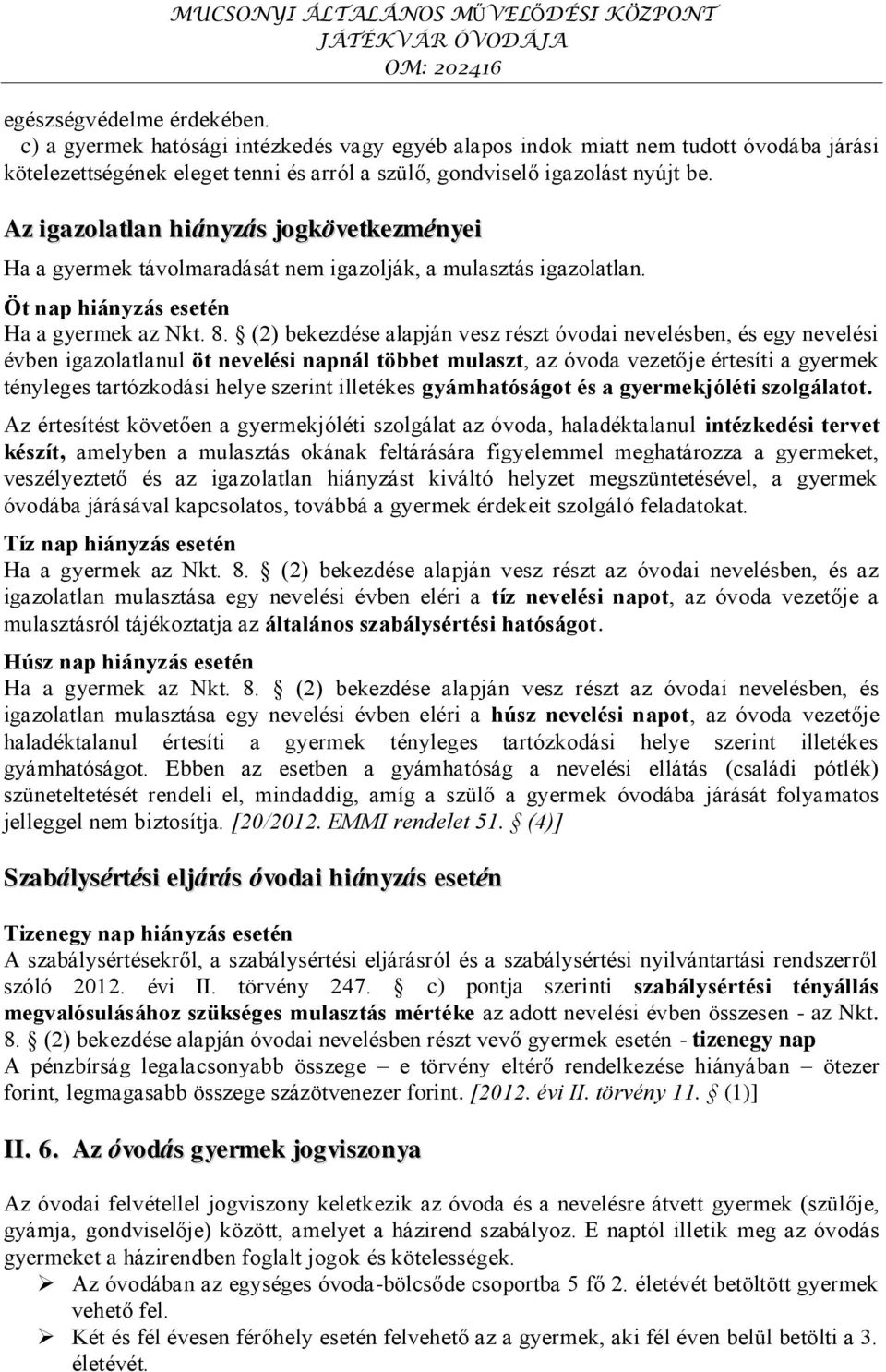 (2) bekezdése alapján vesz részt óvodai nevelésben, és egy nevelési évben igazolatlanul öt nevelési napnál többet mulaszt, az óvoda vezetője értesíti a gyermek tényleges tartózkodási helye szerint