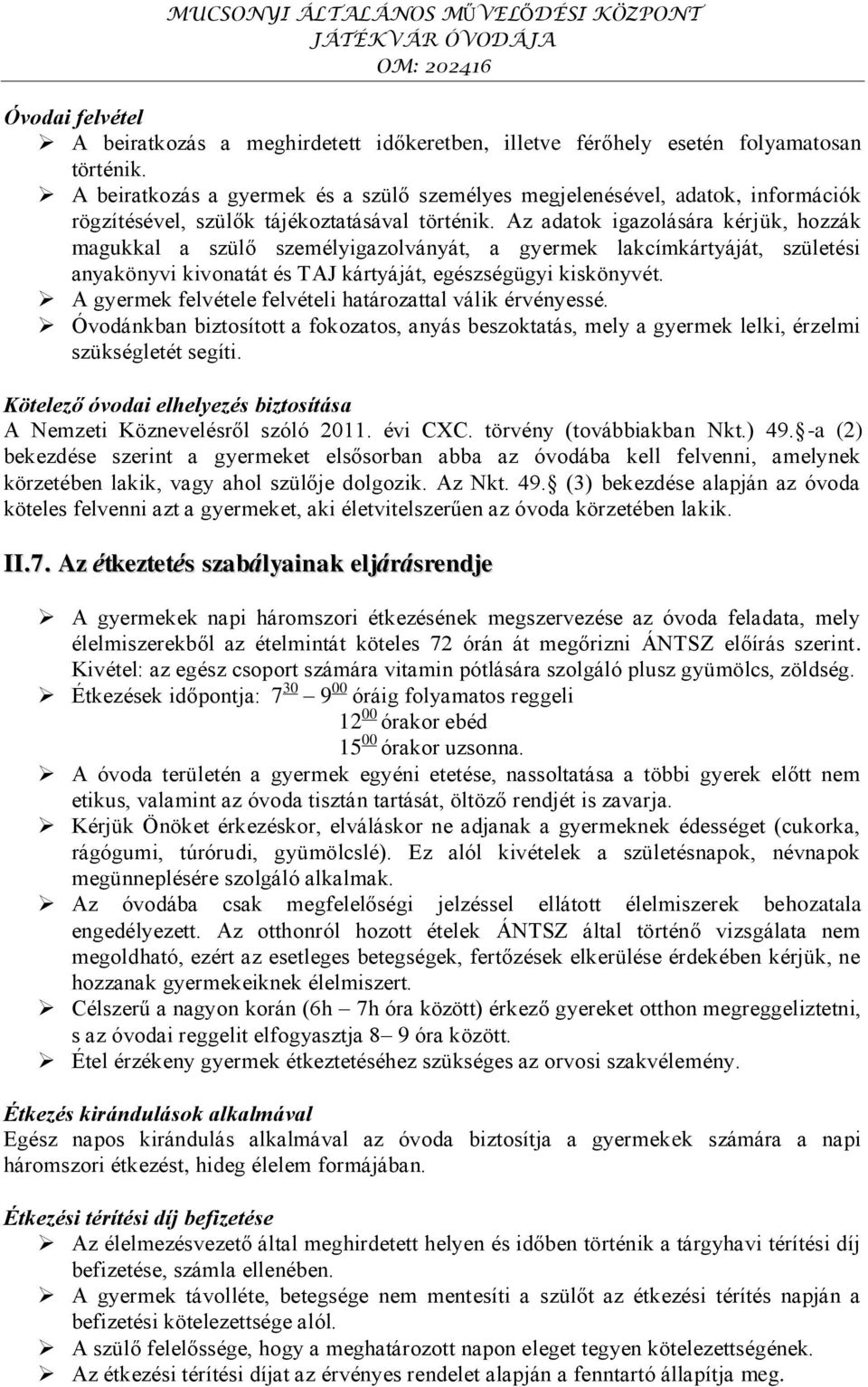 Az adatok igazolására kérjük, hozzák magukkal a szülő személyigazolványát, a gyermek lakcímkártyáját, születési anyakönyvi kivonatát és TAJ kártyáját, egészségügyi kiskönyvét.