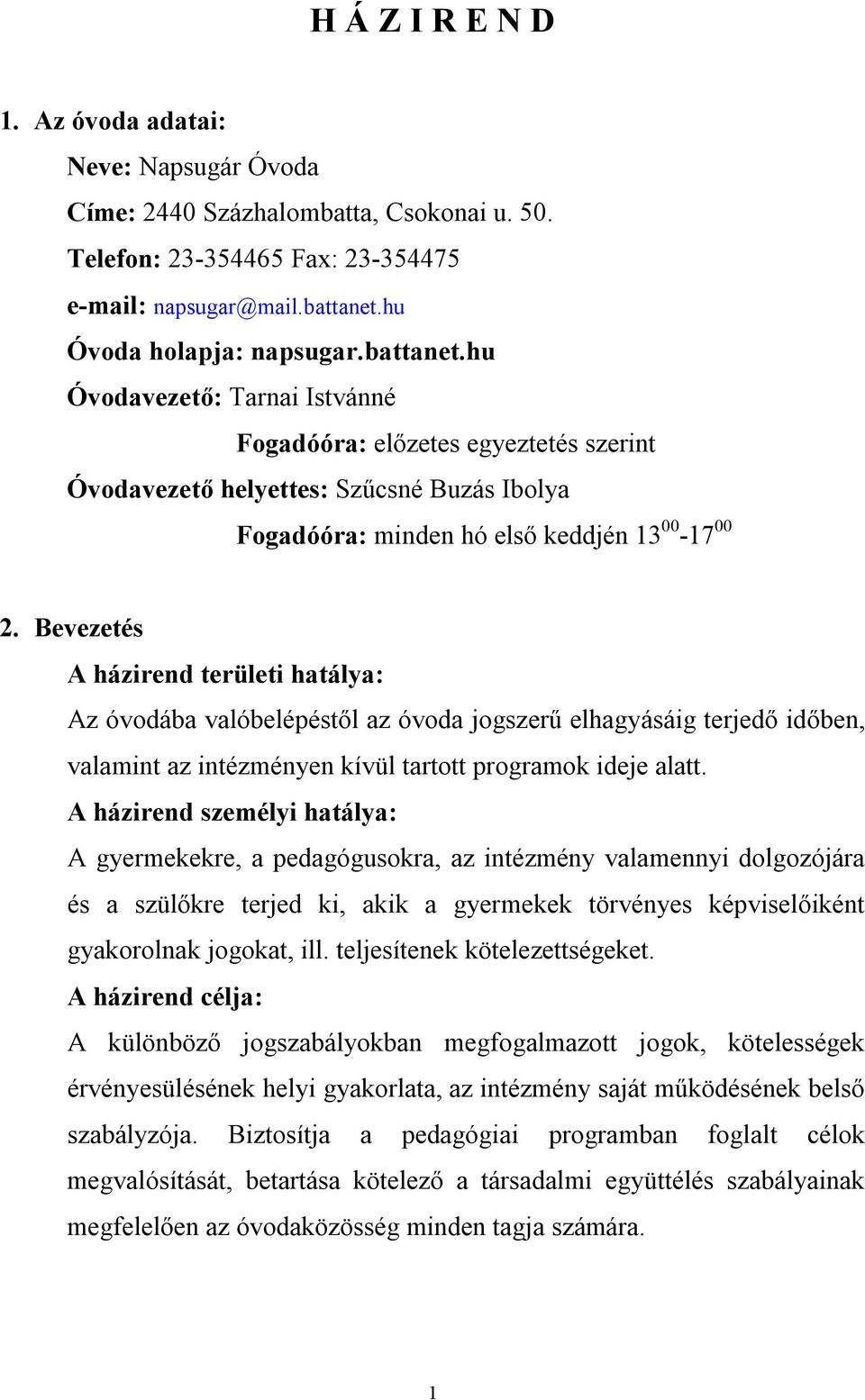 Bevezetés A házirend területi hatálya: Az óvodába valóbelépéstől az óvoda jogszerű elhagyásáig terjedő időben, valamint az intézményen kívül tartott programok ideje alatt.