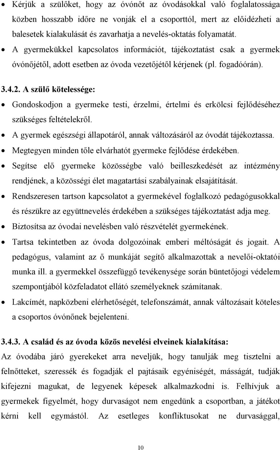 A szülő kötelessége: Gondoskodjon a gyermeke testi, érzelmi, értelmi és erkölcsi fejlődéséhez szükséges feltételekről. A gyermek egészségi állapotáról, annak változásáról az óvodát tájékoztassa.