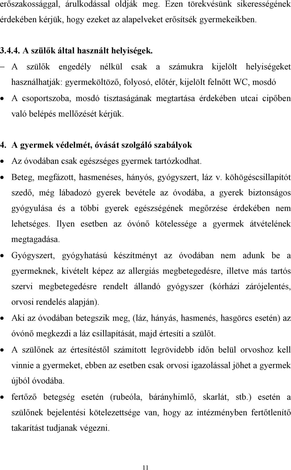 cipőben való belépés mellőzését kérjük. 4. A gyermek védelmét, óvását szolgáló szabályok Az óvodában csak egészséges gyermek tartózkodhat. Beteg, megfázott, hasmenéses, hányós, gyógyszert, láz v.