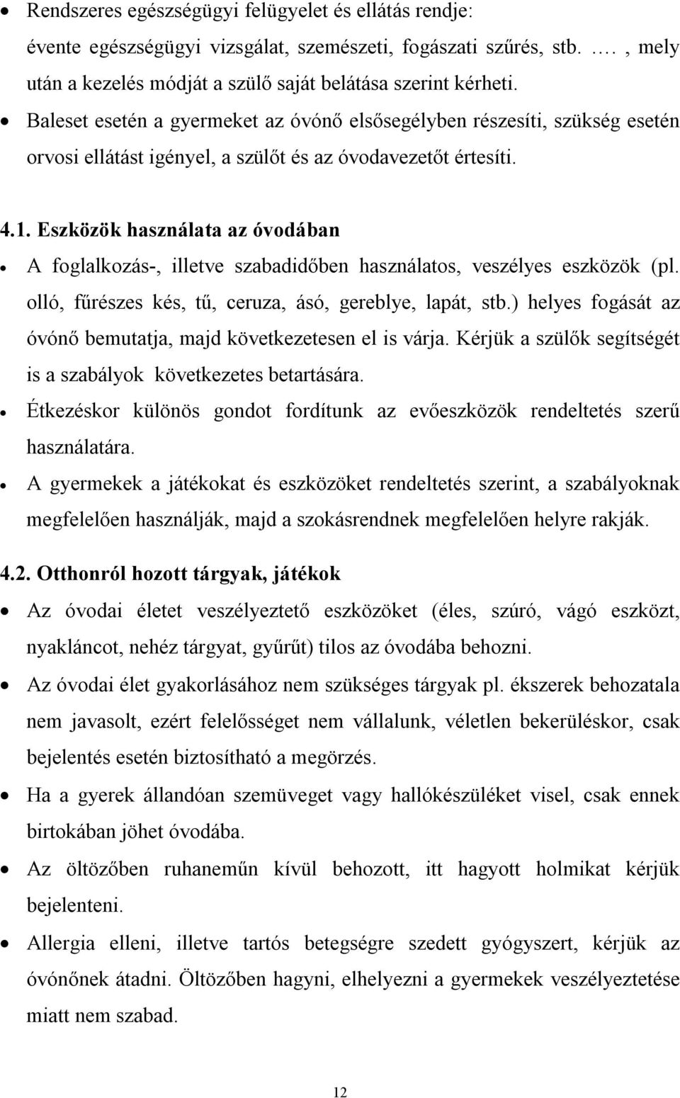 Eszközök használata az óvodában A foglalkozás-, illetve szabadidőben használatos, veszélyes eszközök (pl. olló, fűrészes kés, tű, ceruza, ásó, gereblye, lapát, stb.