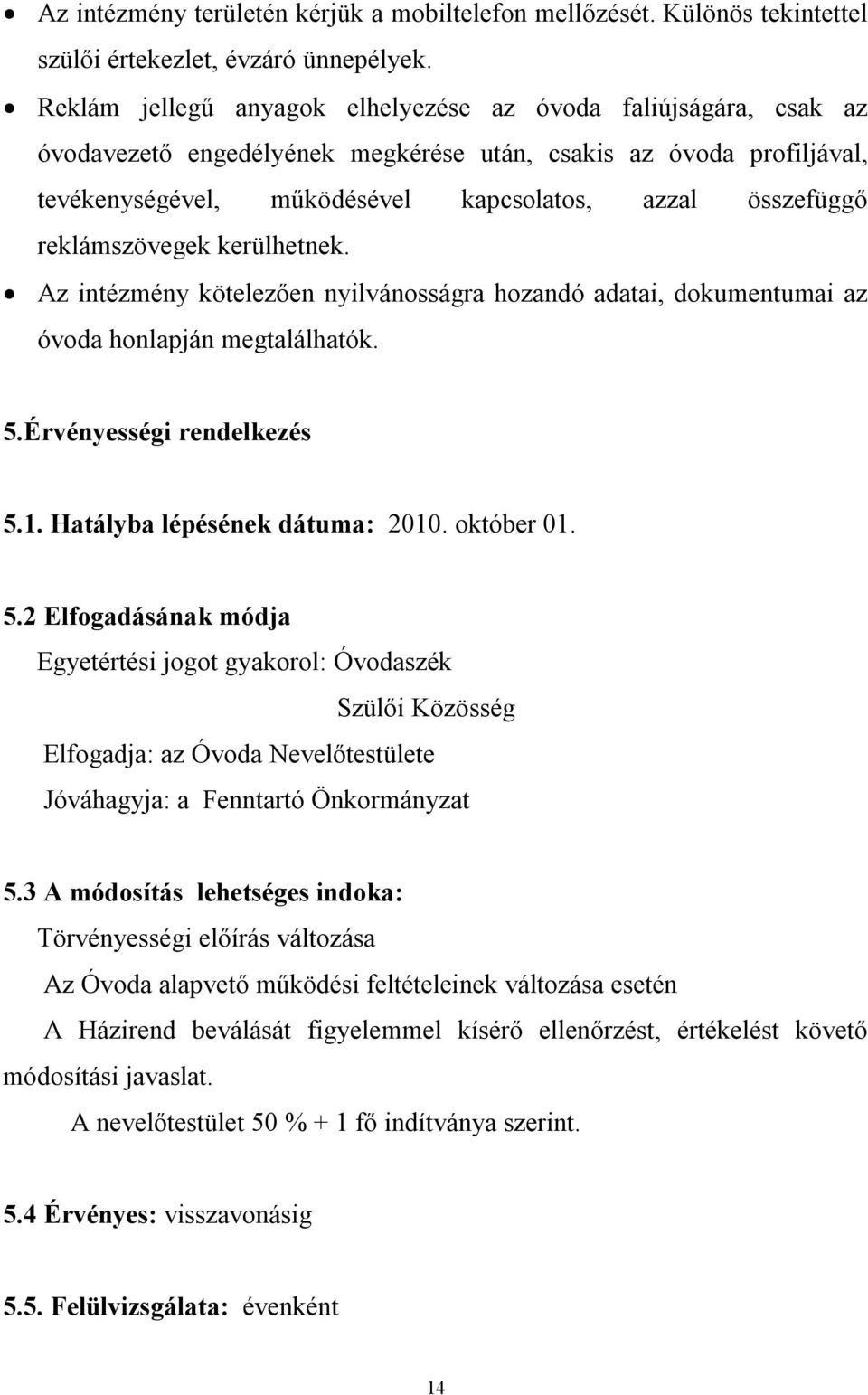 reklámszövegek kerülhetnek. Az intézmény kötelezően nyilvánosságra hozandó adatai, dokumentumai az óvoda honlapján megtalálhatók. 5.Érvényességi rendelkezés 5.1. Hatályba lépésének dátuma: 2010.