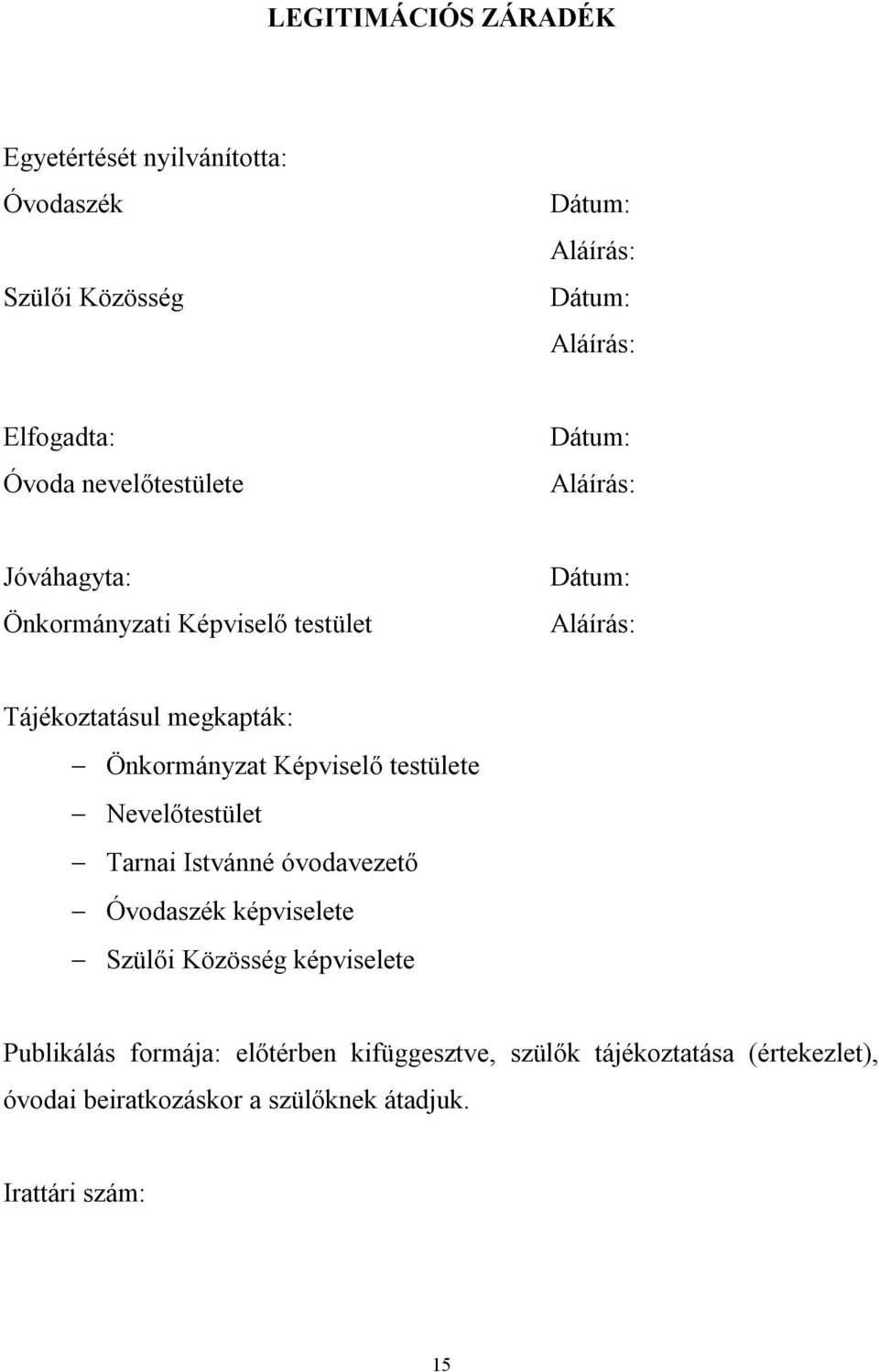 Önkormányzat Képviselő testülete Nevelőtestület Tarnai Istvánné óvodavezető Óvodaszék képviselete Szülői Közösség képviselete