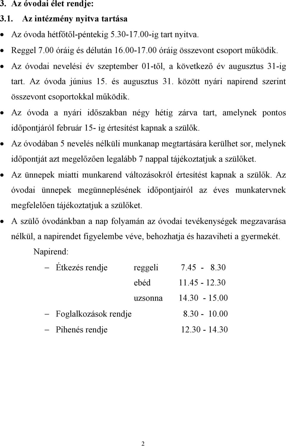 Az óvoda a nyári időszakban négy hétig zárva tart, amelynek pontos időpontjáról február 15- ig értesítést kapnak a szülők.