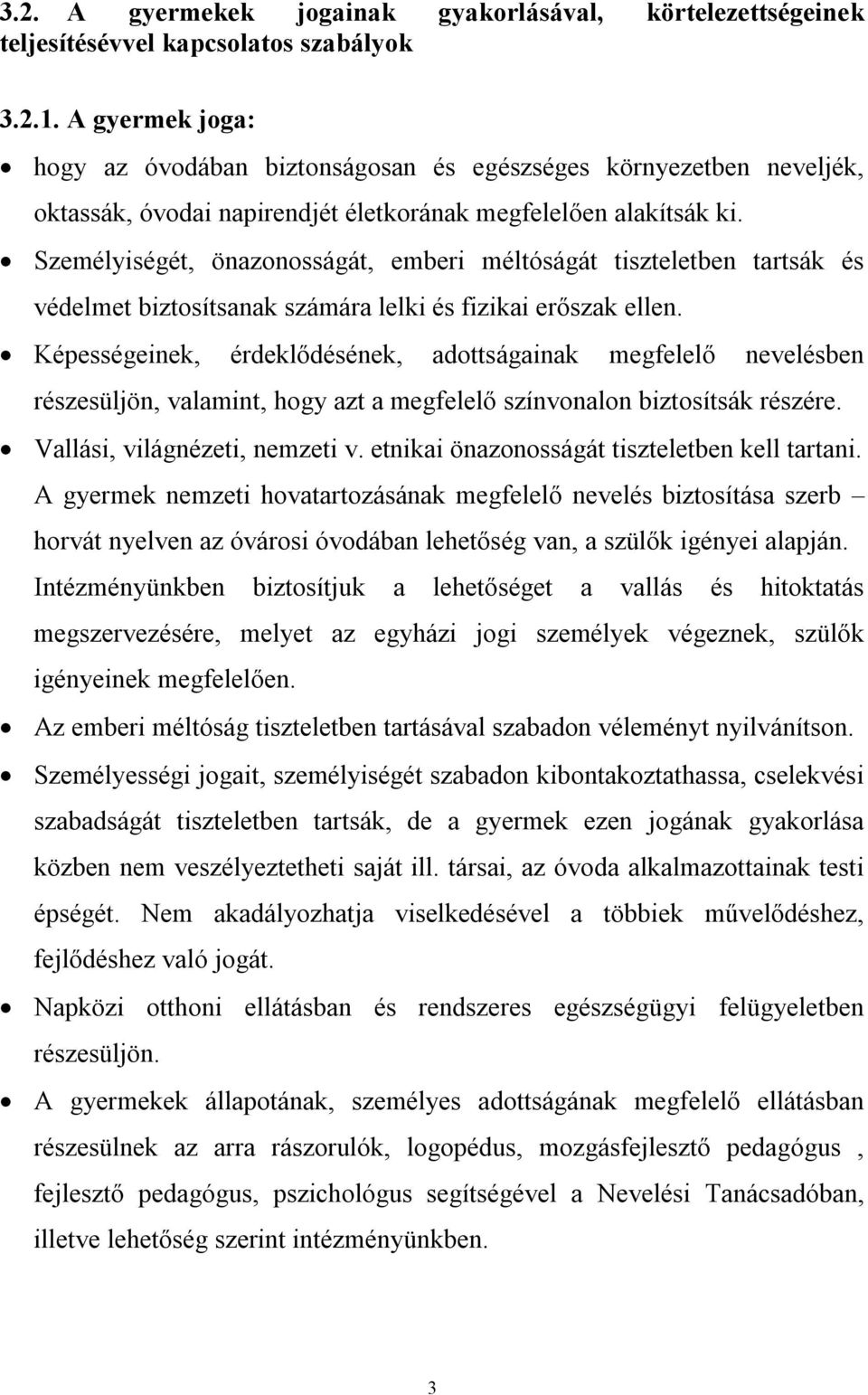 Személyiségét, önazonosságát, emberi méltóságát tiszteletben tartsák és védelmet biztosítsanak számára lelki és fizikai erőszak ellen.