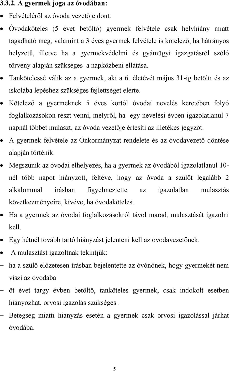 igazgatásról szóló törvény alapján szükséges a napközbeni ellátása. Tankötelessé válik az a gyermek, aki a 6. életévét május 31-ig betölti és az iskolába lépéshez szükséges fejlettséget elérte.