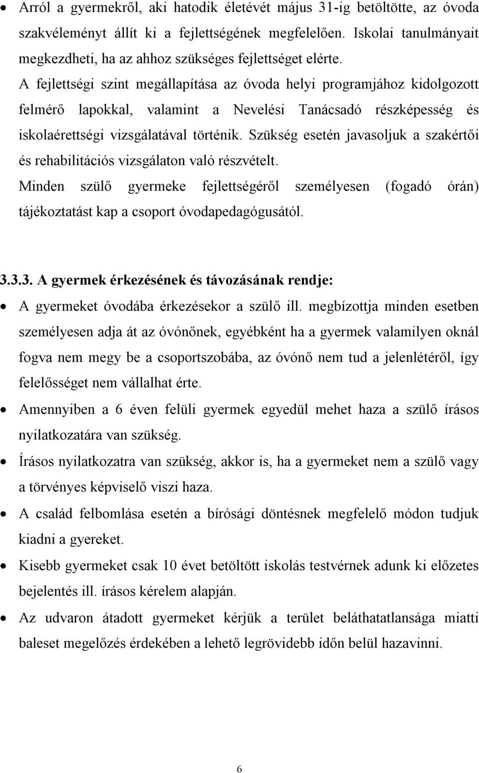 A fejlettségi szint megállapítása az óvoda helyi programjához kidolgozott felmérő lapokkal, valamint a Nevelési Tanácsadó részképesség és iskolaérettségi vizsgálatával történik.