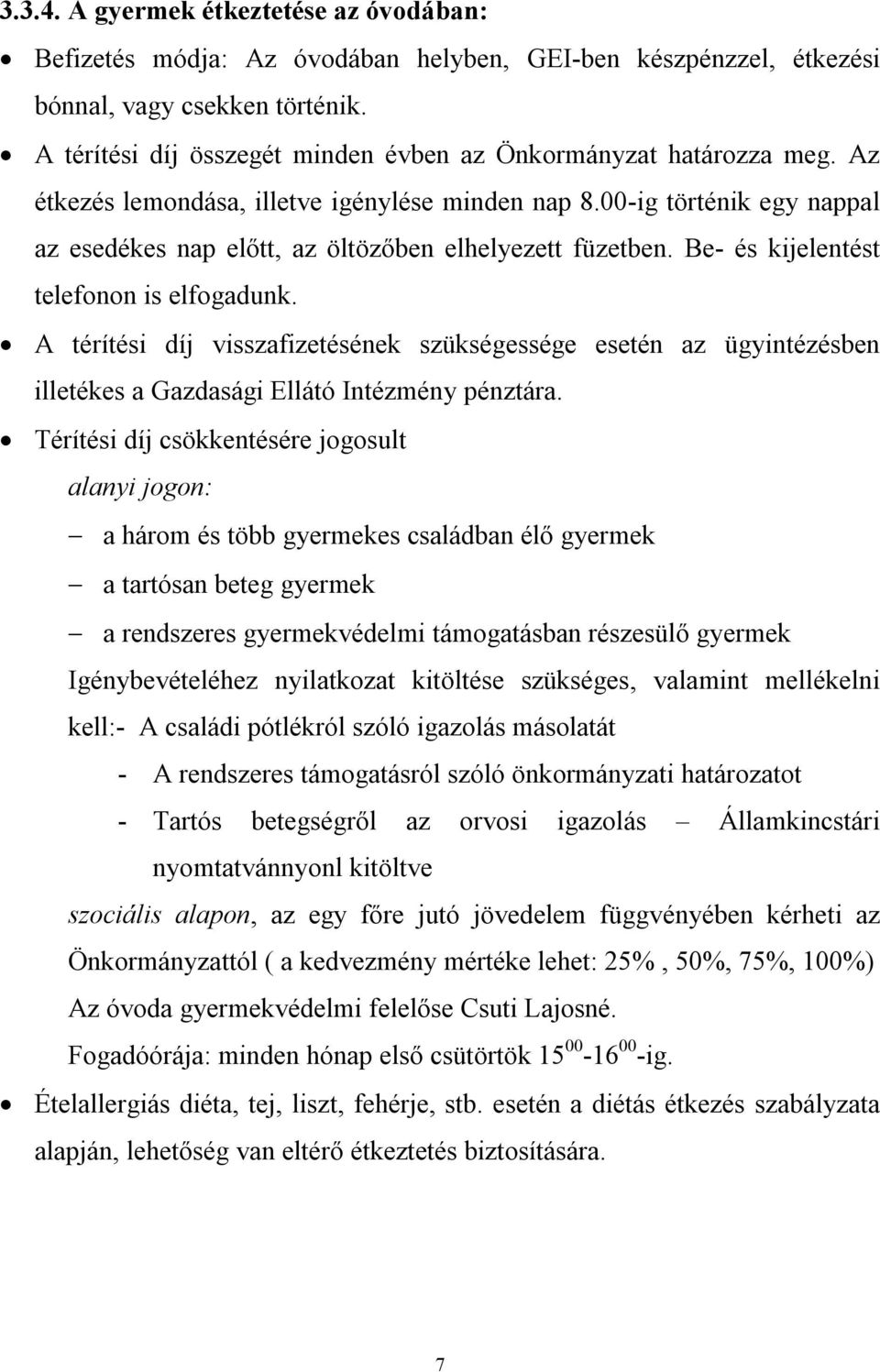 00-ig történik egy nappal az esedékes nap előtt, az öltözőben elhelyezett füzetben. Be- és kijelentést telefonon is elfogadunk.