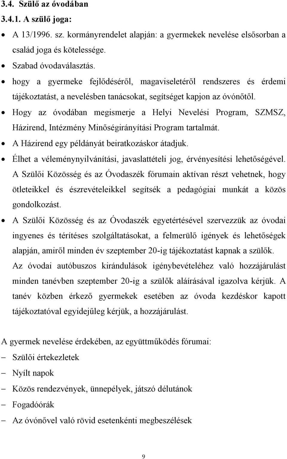 Hogy az óvodában megismerje a Helyi Nevelési Program, SZMSZ, Házirend, Intézmény Minőségirányítási Program tartalmát. A Házirend egy példányát beiratkozáskor átadjuk.