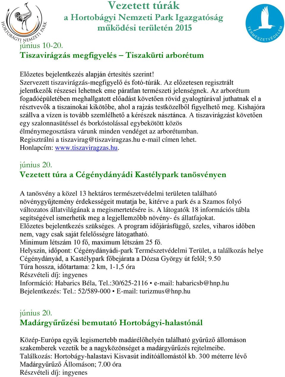 Az arborétum fogadóépületében meghallgatott előadást követően rövid gyalogtúrával juthatnak el a résztvevők a tiszainokai kikötőbe, ahol a rajzás testközelből figyelhető meg.