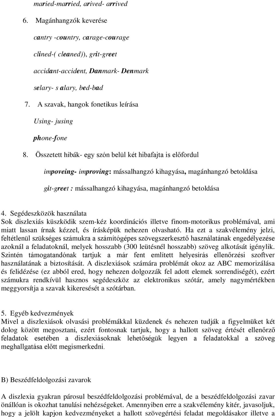 Összetett hibák- egy szón belül két hibafajta is előfordul impoveing- improving: mássalhangzó kihagyása, magánhangzó betoldása git-greet : mássalhangzó kihagyása, magánhangzó betoldása 4.