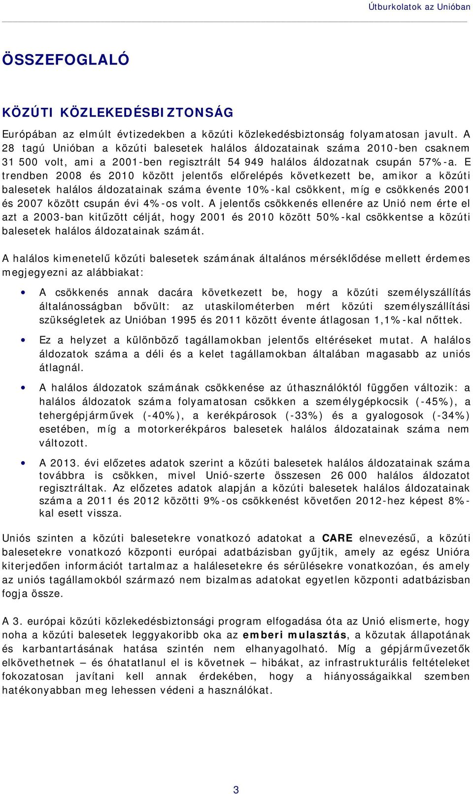 E trendben 2008 és 2010 között jelentős előrelépés következett be, amikor a közúti balesetek halálos áldozatainak száma évente 10%-kal csökkent, míg e csökkenés 2001 és 2007 között csupán évi 4%-os