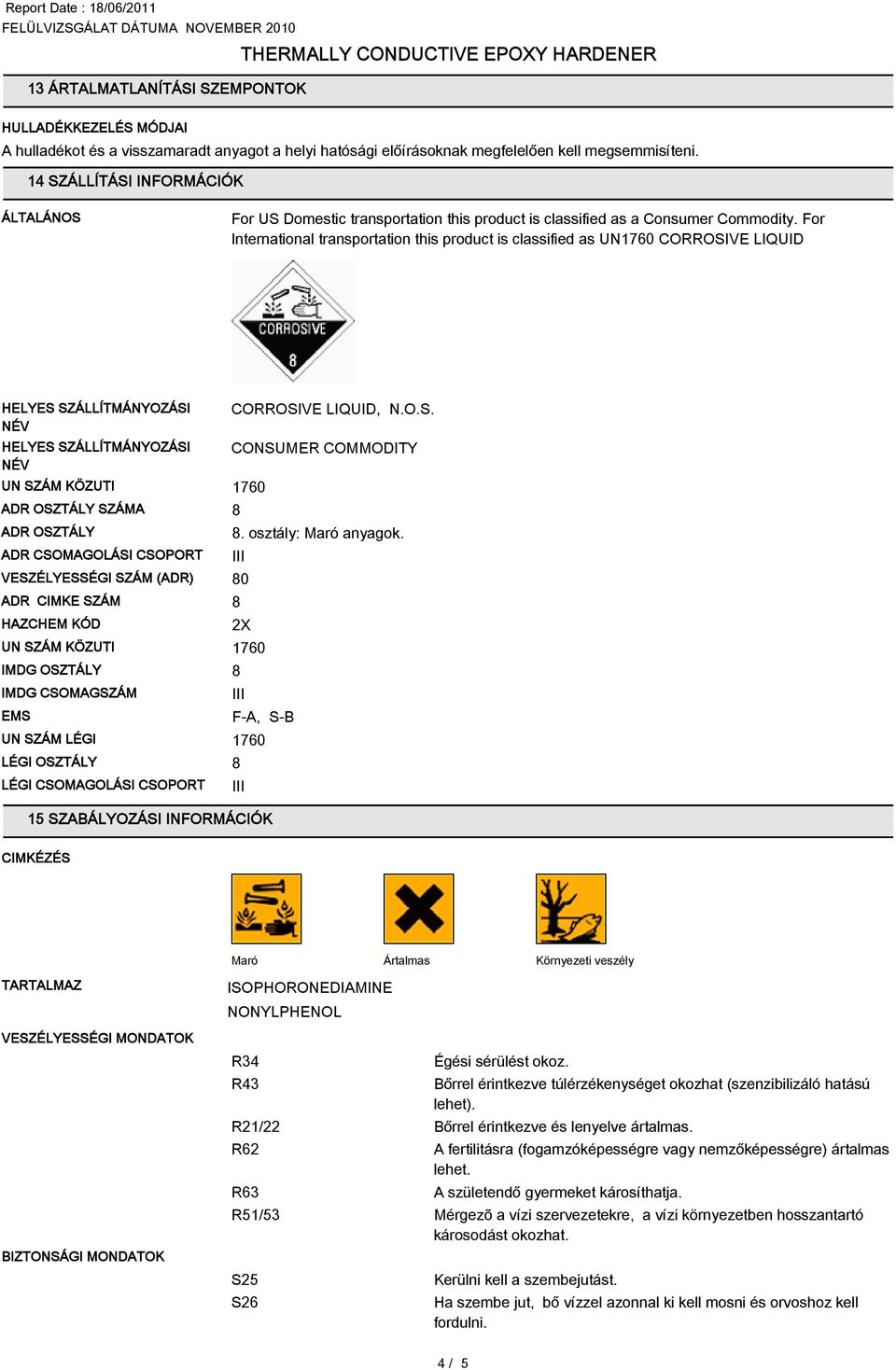 For International transportation this product is classified as UN CORROSIVE LIQUID HELYES SZÁLLÍTMÁNYOZÁSI NÉV HELYES SZÁLLÍTMÁNYOZÁSI NÉV UN SZÁM KÖZUTI ADR OSZTÁLY SZÁMA ADR OSZTÁLY ADR CSOMAGOLÁSI